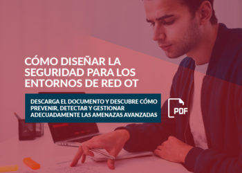 ¿Sabes cómo diseñar la seguridad para los entornos de red OT?