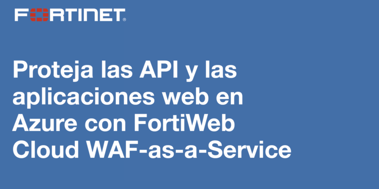 Aumenta la protección y reduce costes con FortiWeb Cloud WAF para Azure
