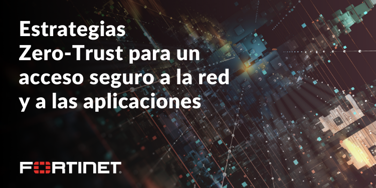 Estrategia ZTA de Fortinet: claves y beneficios